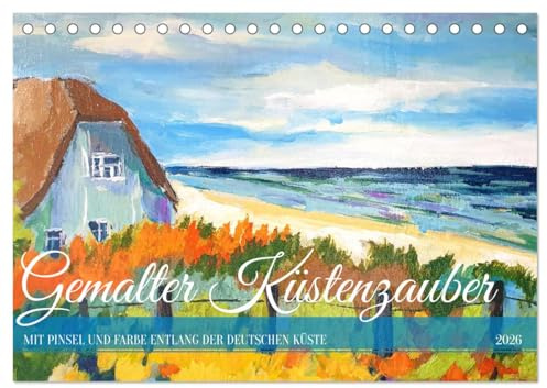 Gemalter Küstenzauber - Mit Pinsel und Farbe entlang der deutschen Küste (Tischkalender 2026 DIN A5 quer), CALVENDO Monatskalender: Künstlerische ... Nord - und Ostseeküste. (CALVENDO Kunst)