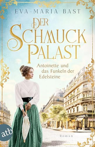Der Schmuckpalast – Antoinette und das Funkeln der Edelsteine: Roman (Die Juwelier-Saga)