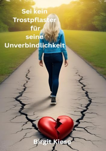 Sei kein Trostpflaster für seine Unverbindlichkeit: Wie du emotionale Spielchen durchbrichst und deinen Selbstwert zurückgewinnst (Was ich über Liebe lernen musste - Eine Reise in 20 Teilen)