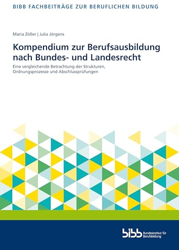 Kompendium zur Berufsausbildung nach Bundes- und Landesrecht: Eine vergleichende Betrachtung der Strukturen, Ordnungsprozesse und Abschlussprüfungen (Fachbeiträge zur beruflichen Bildung)