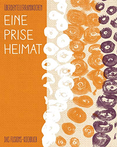 Eine Prise Heimat: Das Fusions-Kochbuch