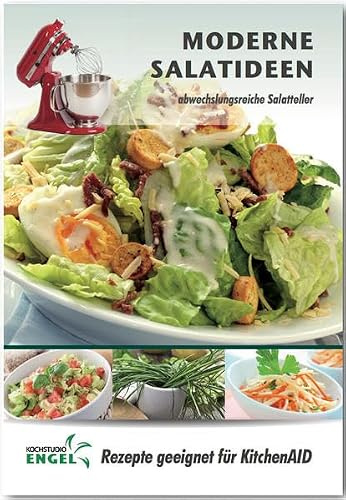 Moderne Salatideen – Rezepte geeignet für KitchenAid: abwechslungsreiche Salatteller