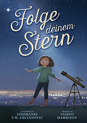 Folge deinem Stern: Ein starkes Mädchen erforscht den Weltraum. Bilderbuch über den Traumberuf Astronaut*in. Gute-Nacht-Geschichte mit Sachwissen über Weltall und Raumfahrt. Zum Vorlesen ab 4 Jahren.