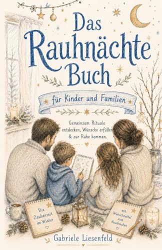 Das Rauhnächte Buch für Kinder und Familien: Gemeinsam Rituale entdecken, Wünsche erfüllen & zur Ruhe kommen – die Zauberzeit im Winter mit Wunschzettel zum Ausdrucken