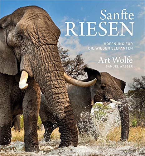 Bildband von Art Wolfe: Sanfte Riesen. Hoffnung für die wilden Elefanten. Einfühlsame Porträts asiatischer und afrikanischer Elefanten von einem Fotografen der Extraklasse.