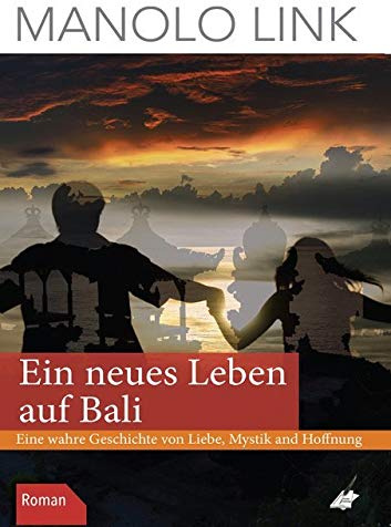 Ein neues Leben auf Bali: Eine wahre Geschichte von Liebe, Mystik und Hoffnung