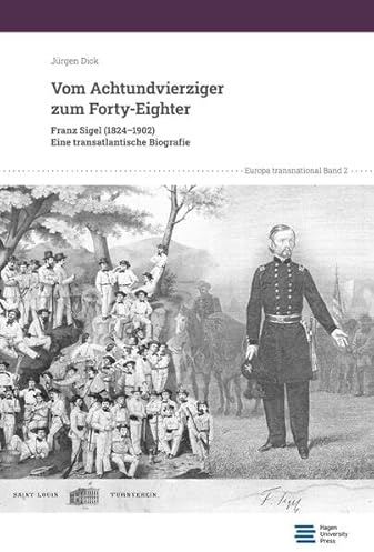 Vom Achtundvierziger zum Forty-Eighter: Franz Sigel (1824-1902). Eine transatlantische Biografie (Europa transnational)