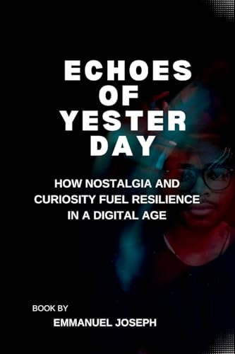 Echoes of Yesterday, How Nostalgia and Curiosity Fuel Resilience in a Digital Age