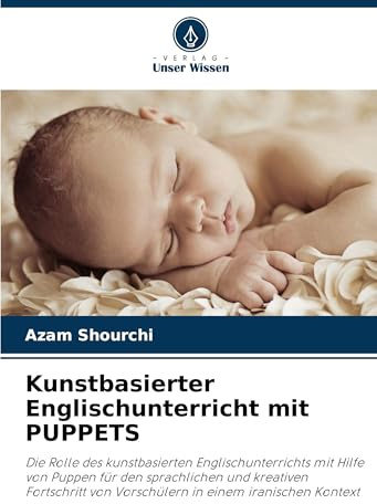 Kunstbasierter Englischunterricht mit PUPPETS: Die Rolle des kunstbasierten Englischunterrichts mit Hilfe von Puppen für den sprachlichen und ... von Vorschülern in einem iranischen Kontext