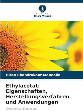 Ethylacetat: Eigenschaften, Herstellungsverfahren und Anwendungen: Chemie von Ethylacetat