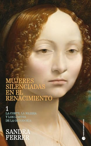 Mujeres silenciadas en el Renacimiento 1: La corte, la Iglesia y los límites de la ortodoxia: 49 (Historia y pensamiento)