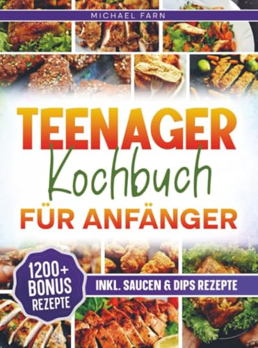 Teenager Kochbuch für Anfänger: Mit vielen einfachen Rezepten und maximal Geschmack! | Inkl. Bonus