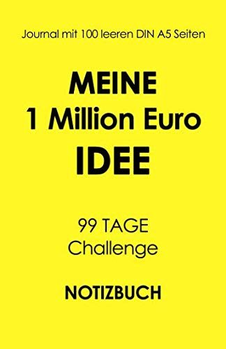 Meine 1 Million Euro IDEE - Journal mit 100 leeren DIN A5 Seiten: 99 TAGE Ideen Challenge NOTIZBUCH