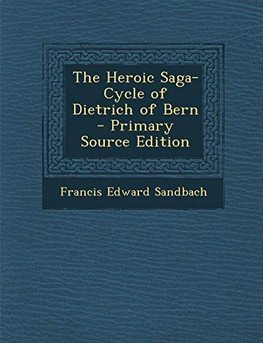 The Heroic Saga-Cycle of Dietrich of Bern - Primary Source Edition