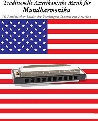 Traditionelle Amerikanische Musik für Mundharmonika: 10 Patriotischen Lieder der Vereinigten Staaten von Amerika