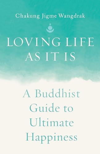 Loving Life as It Is: A Buddhist Guide to Ultimate Happiness
