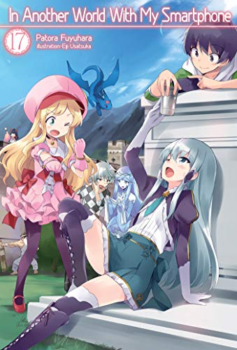 In Another World With My Smartphone: Volume 17 (Light Novel) (In Another World With My Smartphone (light novel), 17, Band 17)
