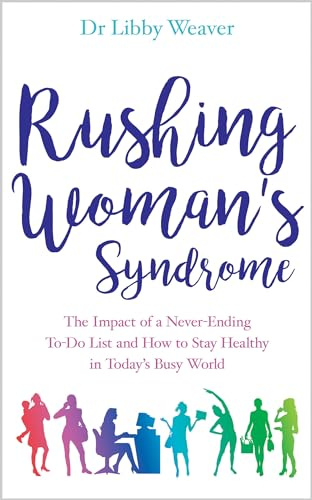 Rushing Woman's Syndrome: The Impact Of A Never-Ending To-Do List And How To Stay Healthy In Today's Busy World