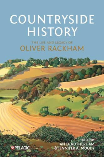 Countryside History: Essays in honour of Oliver Rackham: The Life and Legacy of Oliver Rackham