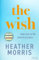 The Wish: From the bestselling author of The Tattooist of Auschwitz comes a novel that will break your heart and heal your soul