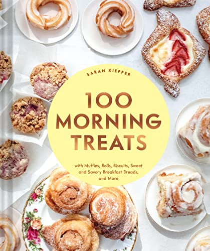 100 Morning Treats: With Muffins, Rolls, Biscuits, Sweet and Savory Breakfast Breads, and More (100 Baking Recipes for Every Kitchen)