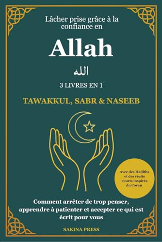 Lâcher prise grâce à la confiance en Allah: 3 Livres en 1 - Tawakkul, Sabr et Naseeb. Comment arrêter de trop penser, apprendre à patienter et ... et des récits courts inspirés du Coran
