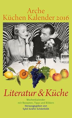 Arche Küchen Kalender 2016: Literatur & Küche: Literatur & Küche. Eine literarisch-kulinarische Reise durch das Jahr. Mit Zitaten von Dichterinnen & ... & heute. Mit Rezepten, Tipps und Bildern