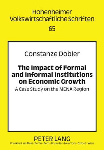 The Impact of Formal and Informal Institutions on Economic Growth: A Case Study on the MENA Region: 65 (Hohenheimer Volkswirtschaftliche Schriften)