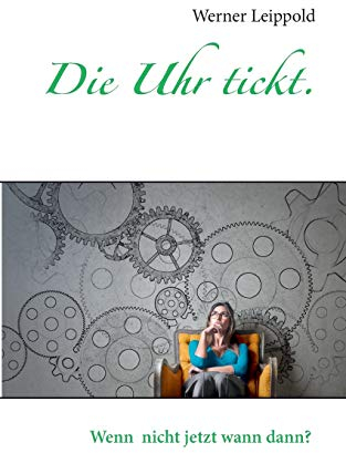 Die Uhr tickt.: Wenn nicht jetzt, wann dann?