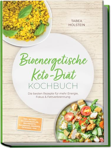 Bioenergetische Keto-Diät Kochbuch: Die besten Rezepte für mehr Energie, Fokus & Fettverbrennung – inkl. 30-Tage-Ernährungsplan, Brotrezepte, Fingerfood, Desserts, Getränke, uvm.