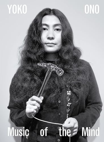 Yoko Ono: Music of the Mind: Der große Ausstellungskatalog zur radikalen Kunstikone