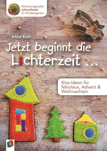 Jetzt beginnt die Lichterzeit ...: Kita-Ideen für Nikolaus, Advent und Weihnachten (Stimmungsvolle Jahresfeste im Kindergarten)