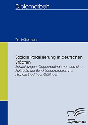 Soziale Polarisierung in deutschen Städten. Entwicklungen, Gegenmaßnahmen und eine Fallstudie des Bund-Länderprogramms 'Soziale Stadt' aus Göttingen