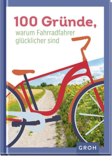 100 Gründe, warum Fahrradfahrer glücklicher sind: Perfektes Geschenk für alle Fahrrad-Liebhaber (Geschenkideen für Reisefans)