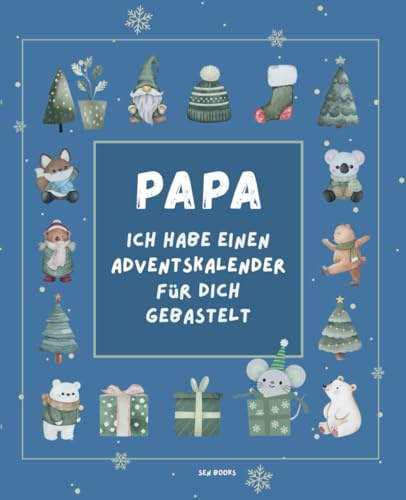 Papa, ich habe einen Adventskalender für dich gebastelt – außergewöhnlicher Mitmach - Adventskalender für Papa & Kind mit kreativen Ideen, ... Rezepten und gemeinsamen Erinnerungen