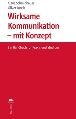 Wirksame Kommunikation – mit Konzept: Ein Handbuch für Praxis und Studium