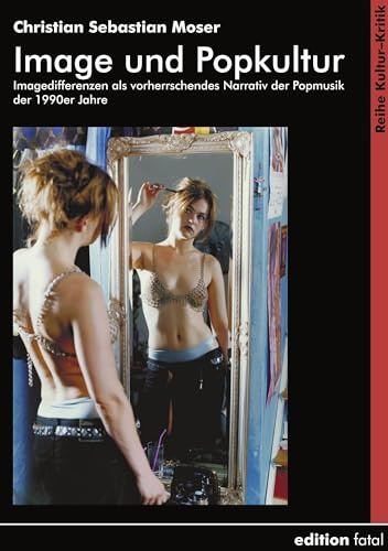 Image und Popkultur: Imagedifferenzen als vorherrschendes Narrativ der Popmusik der 1990er Jahre (Kultur-Kritik)