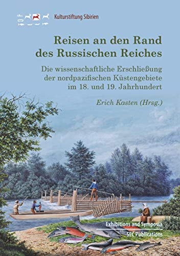 Reisen an den Rand des Russischen Reiches: Die wissenschaftliche Erschließung der nordpazifischen Küstengebiete im 18. und 19. Jahrhundert