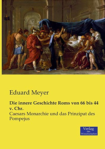 Die innere Geschichte Roms von 66 bis 44 v. Chr.: Caesars Monarchie und das Prinzipat des Pompejus