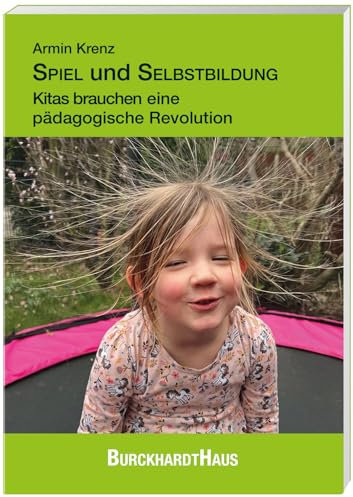 SPIEL und SELBSTBILDUNG: Kitas brauchen eine pädagogische Revolution