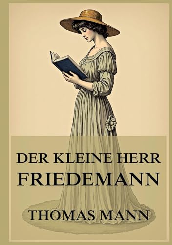 Der kleine Herr Friedemann: Novellen um zerbrechliche Existenzen am Rande des Lebens