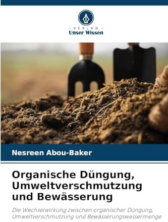 Organische Düngung, Umweltverschmutzung und Bewässerung: Die Wechselwirkung zwischen organischer Düngung, Umweltverschmutzung und Bewässerungswassermenge