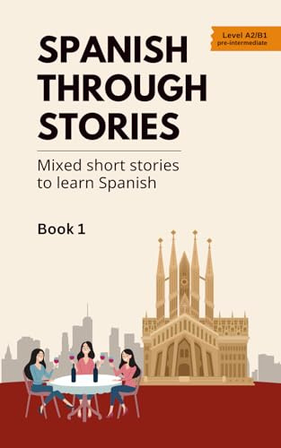 Spanish Through Stories - Book 1: Mixed short stories to learn Spanish (A2/B1)