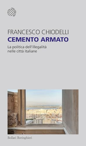 Cemento armato. La politica dell'illegalità nelle città italiane