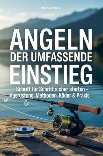 Angeln - der umfassende Einstieg: Schritt für Schritt sicher starten - Ausrüstung, Methoden, Köder & Praxis