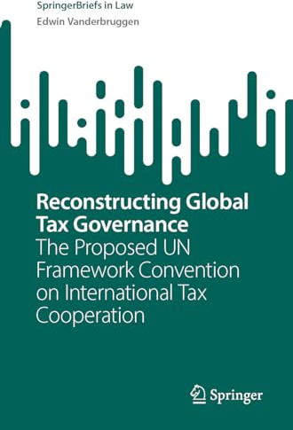 Reconstructing Global Tax Governance: The Proposed UN Framework Convention on International Tax Cooperation (SpringerBriefs in Law)