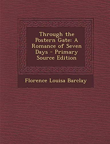 Through the Postern Gate: A Romance of Seven Days - Primary Source Edition