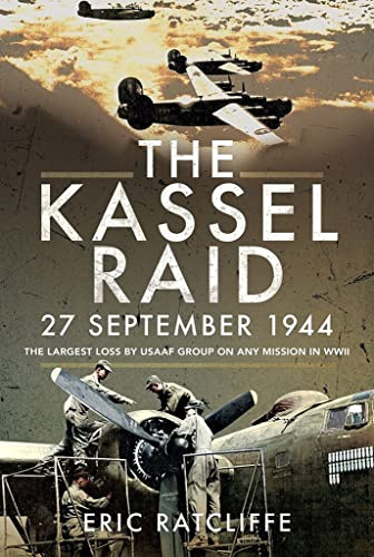 The Kassel Raid, 27 September 1944: The Largest Loss by USAAF Group on any Mission in WWII