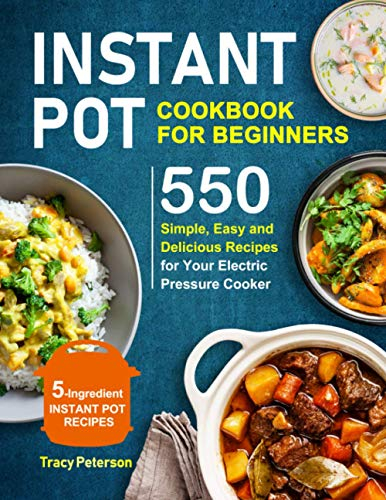 Instant Pot Cookbook for Beginners: 5-Ingredient Instant Pot Recipes - 550 Simple, Easy and Delicious Recipes for Your Electric Pressure Cooker: 1 ... air fryer recipes and air fryer oven recipes)
