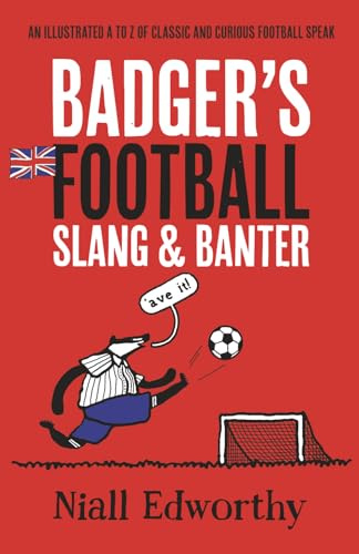 Badger's Football Slang and Banter: An Illustrated A to Z of Classic and Curious Football Speak: 3 (Badger Sport Humour)
